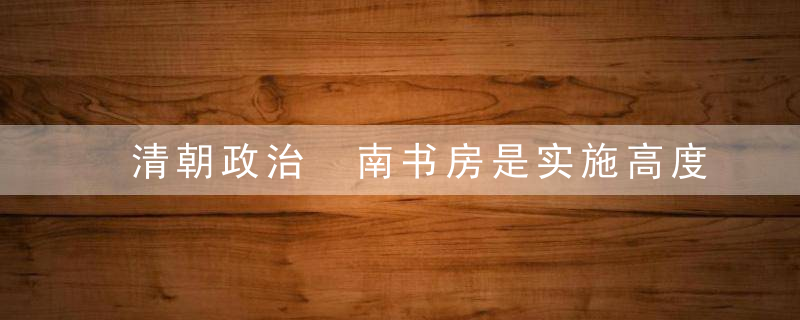 清朝政治 南书房是实施高度集权的重要步骤